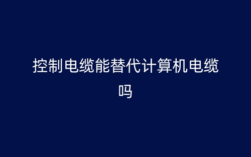 控制電纜能替代計算機電纜嗎？(圖1)