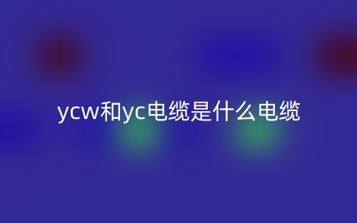 YCW和YC電纜是什么電纜區(qū)別？(圖1)