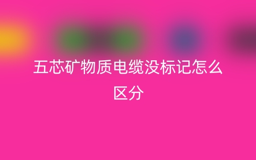五芯礦物質(zhì)電纜沒(méi)標(biāo)記怎么區(qū)分？(圖1)