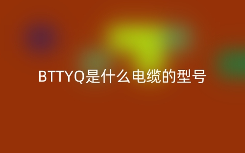 BTTYQ是什么電纜的型號是什么？(圖1)