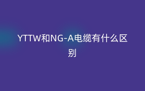 YTTW和NG-A電纜有什么區(qū)別？(圖1)