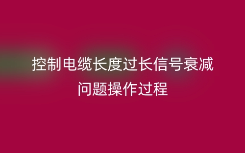 控制電纜長度過長信號(hào)衰減問題操作過程(圖1)