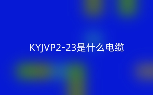 KYJVP2-23是什么電纜？(圖1)