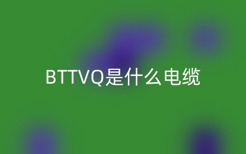 BTTVQ是什么電纜？(圖1)