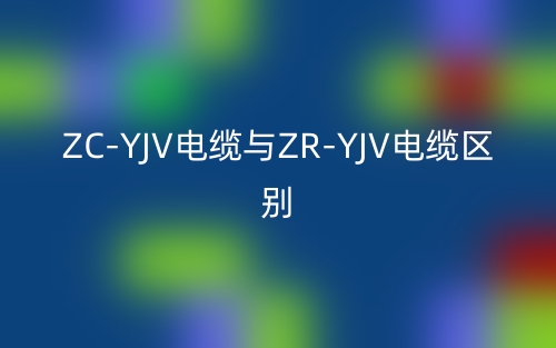 ZC-YJV電纜與ZR-YJV電纜區(qū)別是什么？(圖1)