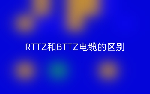 RTTZ和BTTZ電纜的區(qū)別是什么？(圖1)
