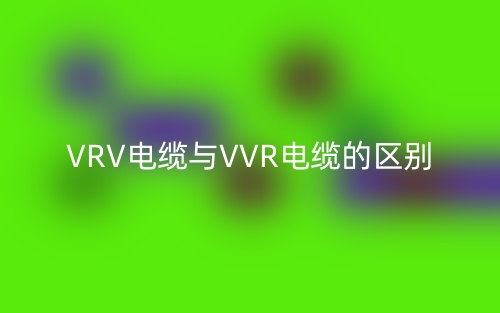 VRV電纜與VVR電纜的區(qū)別是什么？(圖1)
