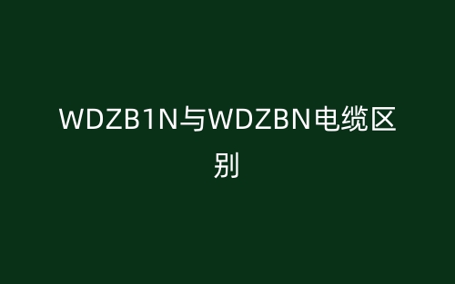 WDZB1N與WDZBN電纜的區(qū)別是什么？(圖1)