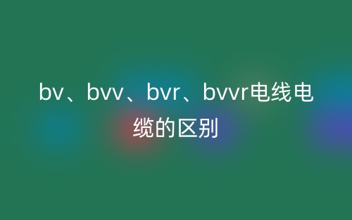 bv、bvv、bvr、bvvr電線電纜的區(qū)別(圖1)