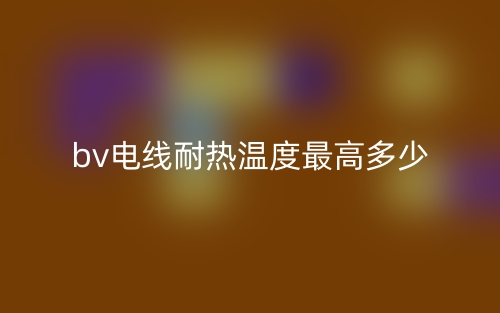 bv電線耐熱溫度最高多少？(圖1)