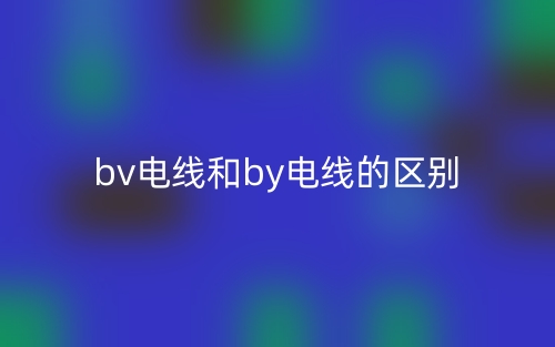 bv電線和by電線的區(qū)別是什么？(圖1)