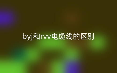 byj和rvv電纜線的區(qū)別是什么？(圖1)