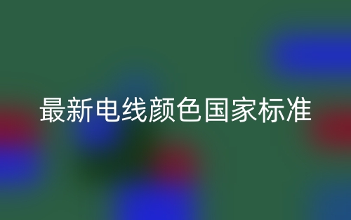 最新電線顏色國(guó)家標(biāo)準(zhǔn)(圖1)