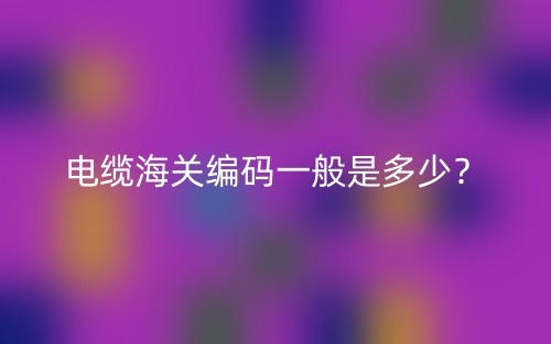 電纜海關(guān)編碼一般是多少？(圖1)