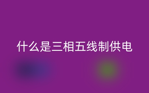 什么是三相五線(xiàn)制供電？(圖1)
