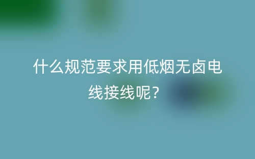 什么規(guī)范要求用低煙無鹵電線接線呢？(圖1)
