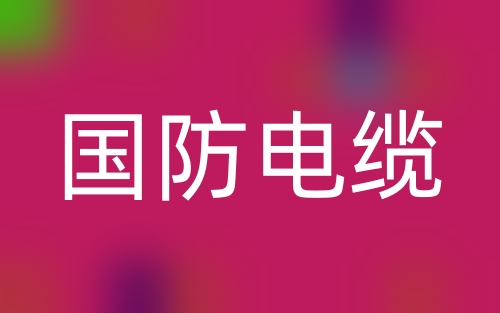 什么是國防電纜?國防電纜有關(guān)規(guī)定有哪些?(圖1)