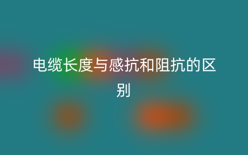 電纜長度與感抗和阻抗的區(qū)別是什么？(圖1)