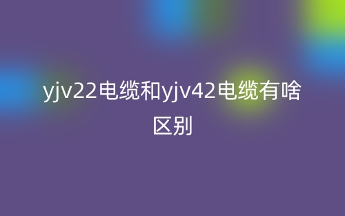 yjv22電纜和yjv42電纜有啥區(qū)別？(圖1)