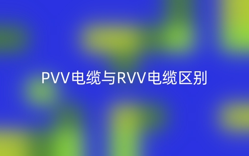 PVV電纜與RVV電纜的區(qū)別是什么？(圖1)