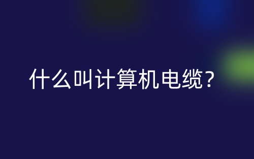 什么叫計(jì)算機(jī)電纜？(圖1)