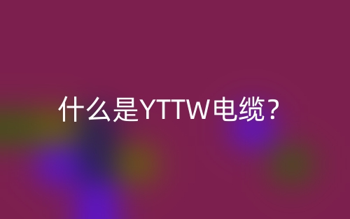 什么是YTTW電纜？(圖1)