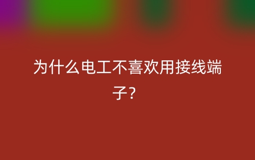 為什么電工不喜歡用接線端子？(圖1)