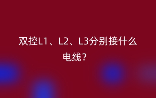 雙控L1、L2、L3分別接什么電線？(圖1)