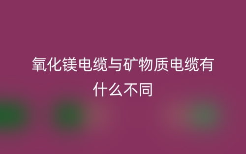 氧化鎂電纜與礦物質(zhì)電纜有什么不同？(圖1)