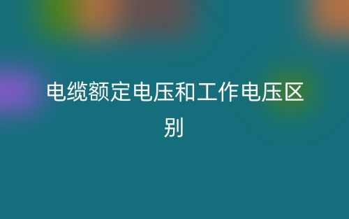 電纜額定電壓和工作電壓的區(qū)別是什么？(圖1)