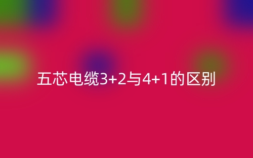 五芯電纜3+2與4+1的區(qū)別是什么？(圖1)