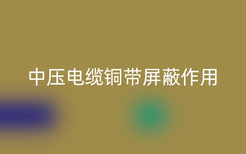 中壓電纜銅帶屏蔽作用是什么？(圖1)