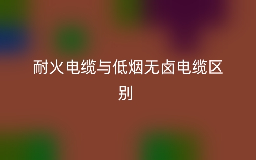 耐火電纜與低煙無(wú)鹵電纜的區(qū)別是什么？(圖1)