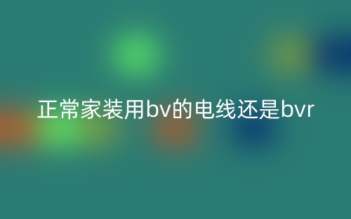 正常家裝用bv的電線還是bvr？(圖1)