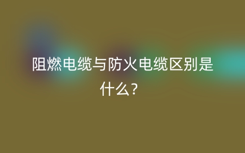 阻燃電纜與防火電纜區(qū)別是什么？(圖1)
