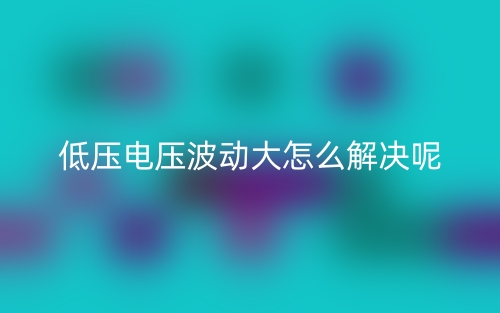 低壓電壓波動大怎么解決呢？(圖1)