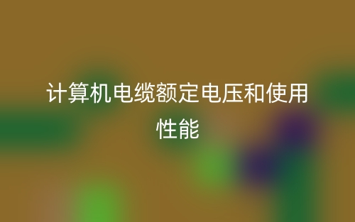 計(jì)算機(jī)電纜額定電壓和使用性能(圖1)