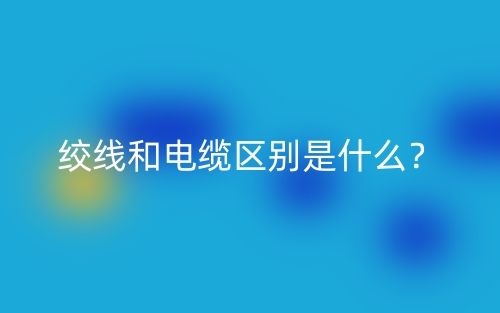 絞線和電纜區(qū)別是什么？(圖1)