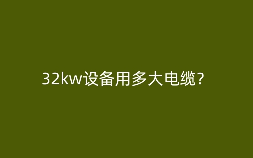 32kw設(shè)備用多大電纜？(圖1)