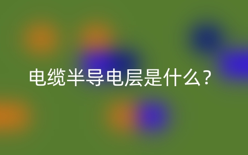 電纜半導(dǎo)電層是什么？(圖1)