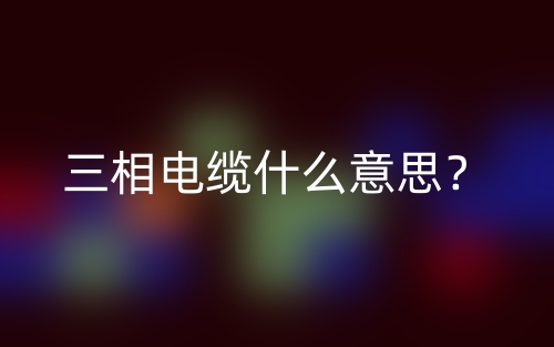 三相電纜什么意思？(圖1)