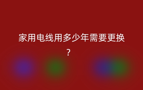 家用電線用多少年需要更換？(圖1)