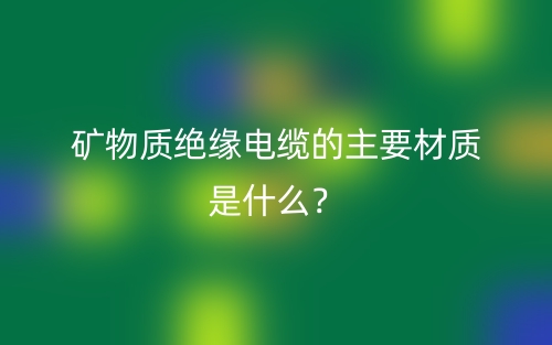 礦物質(zhì)絕緣電纜的主要材質(zhì)是什么？(圖1)