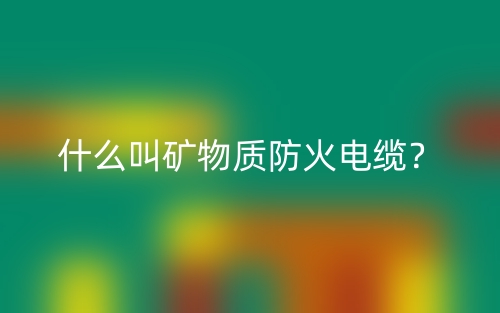 什么叫礦物質(zhì)防火電纜？(圖1)