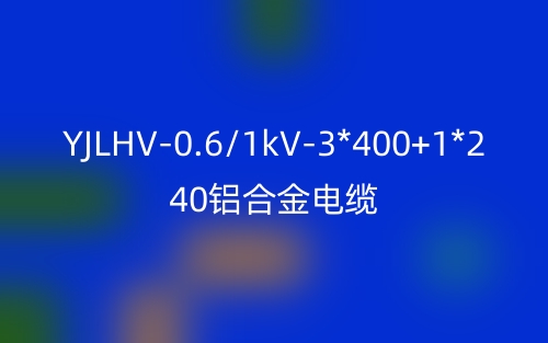 YJLHV-0.6/1kV-3*400+1*240鋁合金電纜價(jià)格_YJLHV-3*400+1*240載流量(圖1)