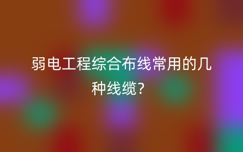 弱電工程綜合布線常用的幾種線纜？(圖1)
