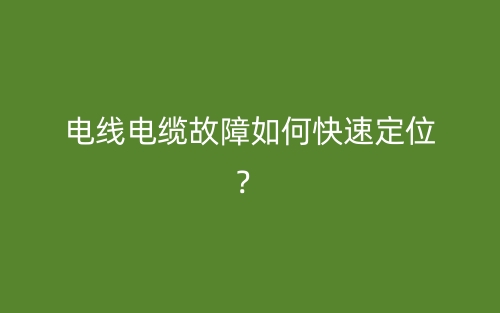 電線電纜故障如何快速定位？(圖1)
