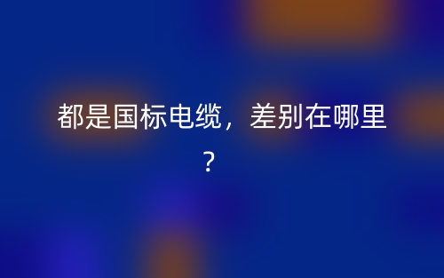 都是國(guó)標(biāo)電纜，差別在哪里？(圖1)