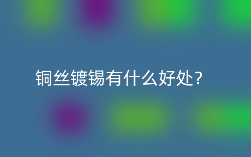 銅絲鍍錫有什么好處？(圖1)