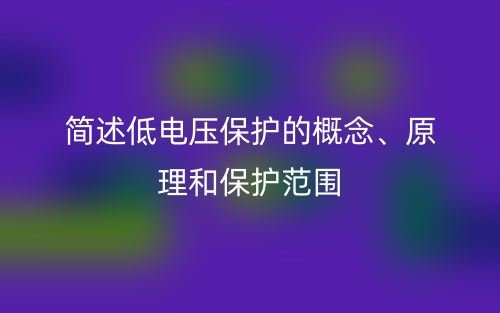 簡(jiǎn)述低電壓保護(hù)的概念、原理和保護(hù)范圍(圖1)